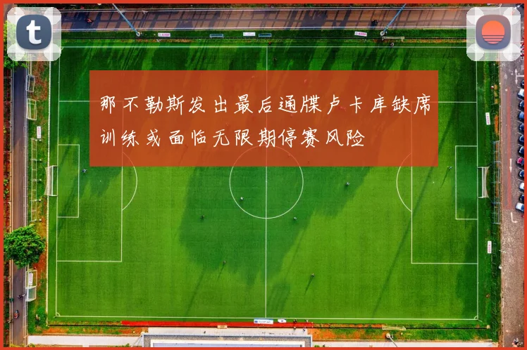 那不勒斯发出最后通牒卢卡库缺席训练或面临无限期停赛风险