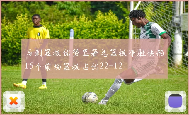 马刺篮板优势显著总篮板净胜快船15个前场篮板占优22-12